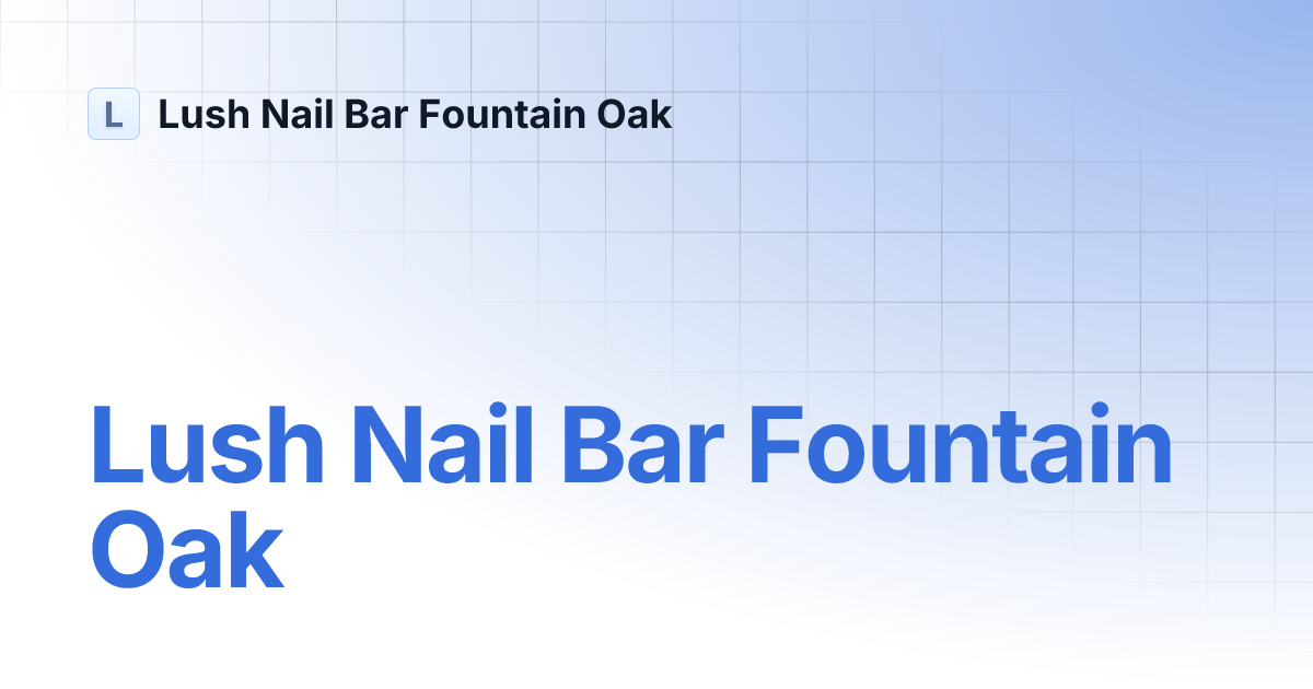 Lush Nail Bar Fountain Oak Lush Nail Bar Fountain Oak